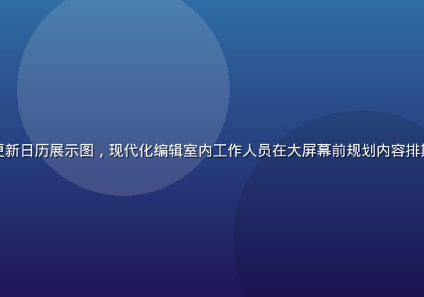 久久草内容更新日历展示图，现代化编辑室内工作人员在大屏幕前规划内容排期，专业有序
